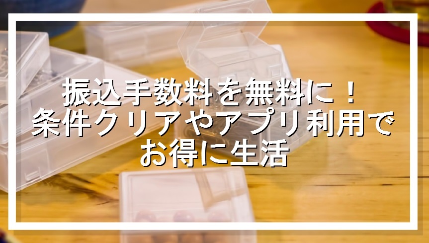 他行宛の振込手数料を無料にする方法 条件クリアやアプリ利用でお得に生活 みね路 Info